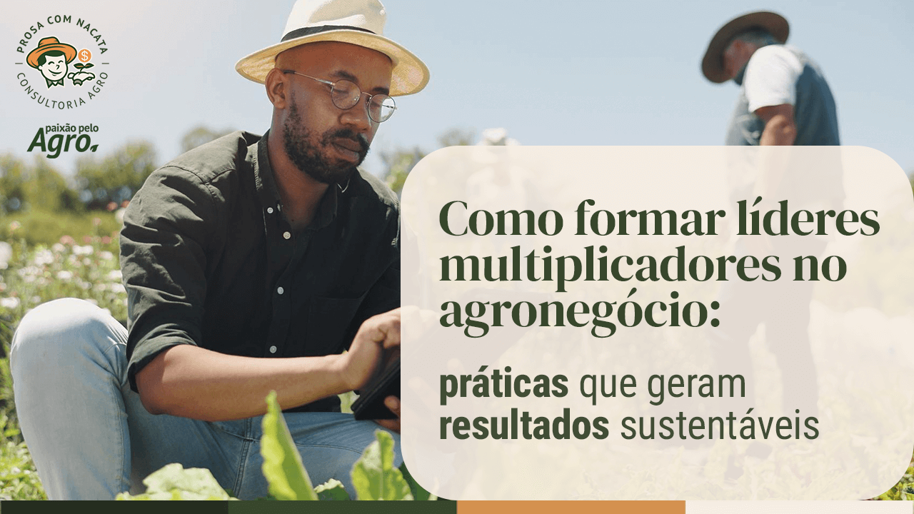 Como formar líderes multiplicadores no agronegócio: práticas que geram resultados sustentáveis
